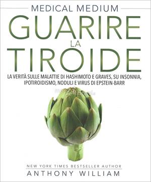 Medical Medium - Guarire la Tiroide - Libro